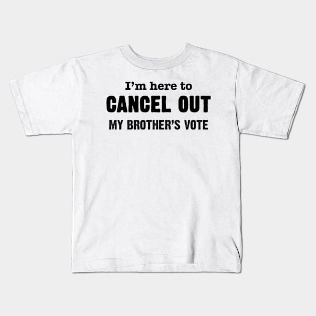 I'm Here to Cancel Out My Brother's Vote in Black Text Kids T-Shirt by WordWind